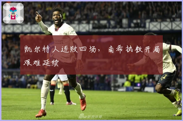 凯尔特人连败四场，南希执教开局艰难延续