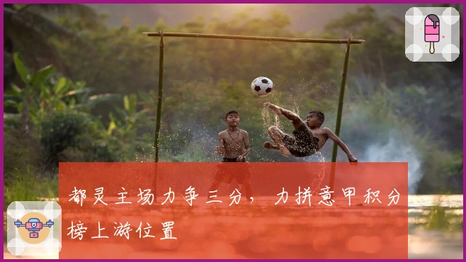 都灵主场力争三分，力拼意甲积分榜上游位置