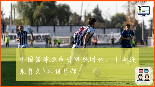 中国篮球迈向升降级时代，上海迎来首支NBL俱乐部